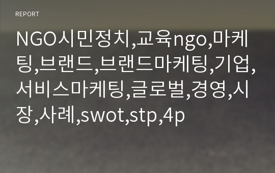 NGO시민정치,교육ngo,마케팅,브랜드,브랜드마케팅,기업,서비스마케팅,글로벌,경영,시장,사례,swot,stp,4p