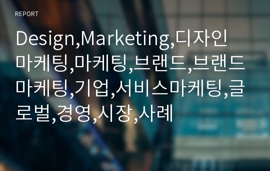 Design,Marketing,디자인마케팅,마케팅,브랜드,브랜드마케팅,기업,서비스마케팅,글로벌,경영,시장,사례