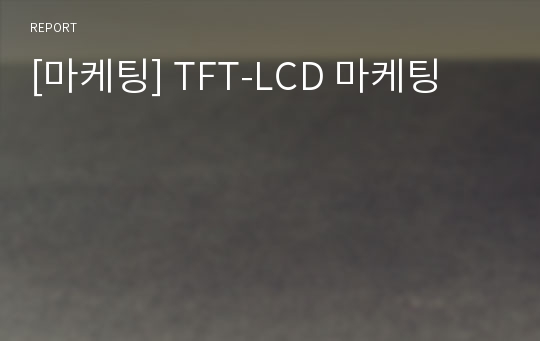 [마케팅] TFT-LCD 마케팅