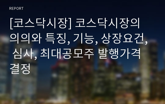 [코스닥시장] 코스닥시장의 의의와 특징, 기능, 상장요건, 심사, 최대공모주 발행가격 결정