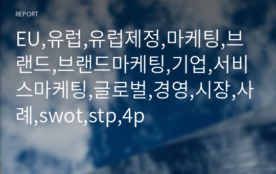 EU,유럽,유럽제정,마케팅,브랜드,브랜드마케팅,기업,서비스마케팅,글로벌,경영,시장,사례,swot,stp,4p