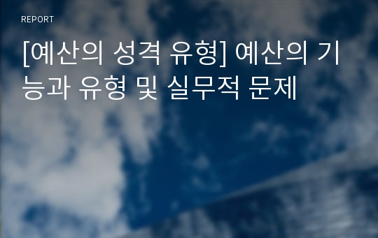 [예산의 성격 유형] 예산의 기능과 유형 및 실무적 문제