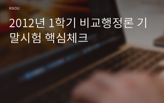 2012년 1학기 비교행정론 기말시험 핵심체크