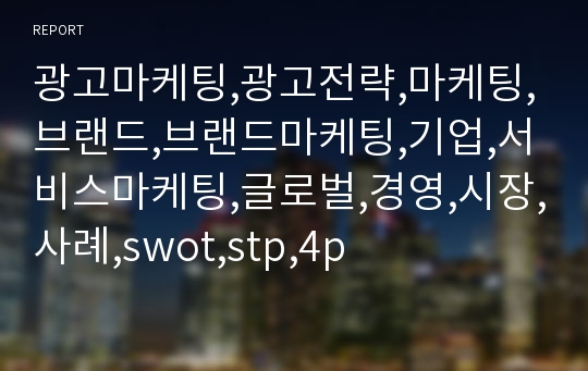 광고마케팅,광고전략,마케팅,브랜드,브랜드마케팅,기업,서비스마케팅,글로벌,경영,시장,사례,swot,stp,4p