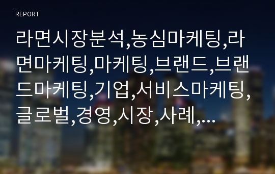 라면시장분석,농심마케팅,라면마케팅,마케팅,브랜드,브랜드마케팅,기업,서비스마케팅,글로벌,경영,시장,사례,swot,stp,4p