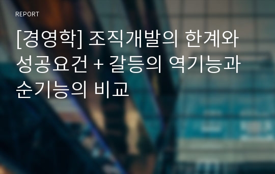 [경영학] 조직개발의 한계와 성공요건 + 갈등의 역기능과 순기능의 비교