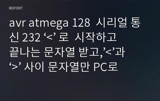 avr atmega 128  시리얼 통신 232 ‘&lt;’ 로  시작하고 끝나는 문자열 받고,’&lt;’과 ‘&gt;’ 사이 문자열만 PC로 전송