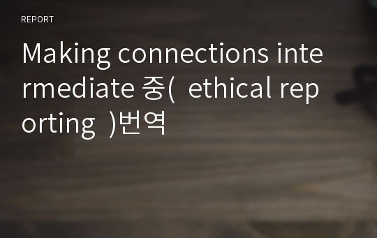 Making connections intermediate 중(  ethical reporting  )번역