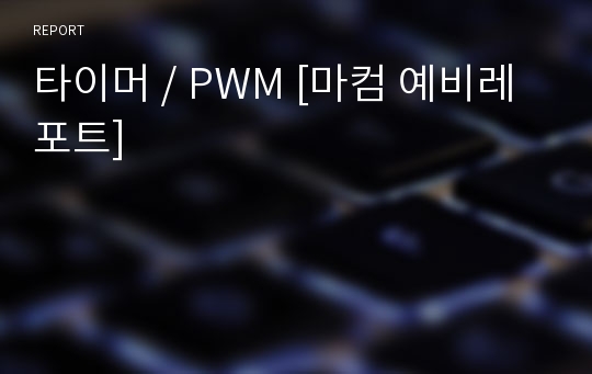 타이머 / PWM [마컴 예비레포트]