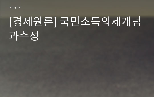 [경제원론] 국민소득의제개념과측정