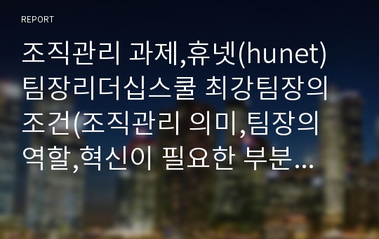 조직관리 과제,휴넷(hunet) 팀장리더십스쿨 최강팀장의 조건(조직관리 의미,팀장의 역할,혁신이 필요한 부분 제시와 변혁 성공 5단계에 준한 실행계획)