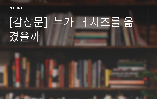 [감상문]  누가 내 치즈를 옮겼을까