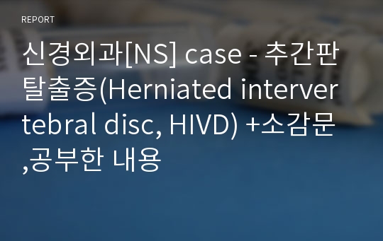 신경외과[NS] case - 추간판탈출증(Herniated intervertebral disc, HIVD) +소감문,공부한 내용