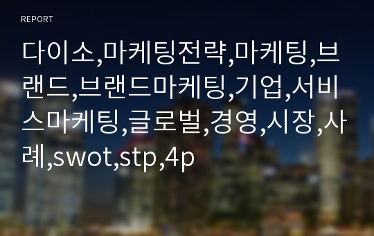 다이소,마케팅전략,마케팅,브랜드,브랜드마케팅,기업,서비스마케팅,글로벌,경영,시장,사례,swot,stp,4p