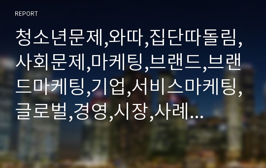 청소년문제,와따,집단따돌림,사회문제,마케팅,브랜드,브랜드마케팅,기업,서비스마케팅,글로벌,경영,시장,사례,swot,stp,4p