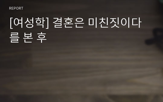 [여성학] 결혼은 미친짓이다를 본 후