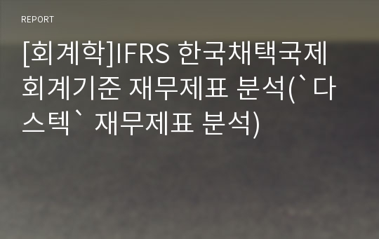 [회계학]IFRS 한국채택국제회계기준 재무제표 분석(`다스텍` 재무제표 분석)