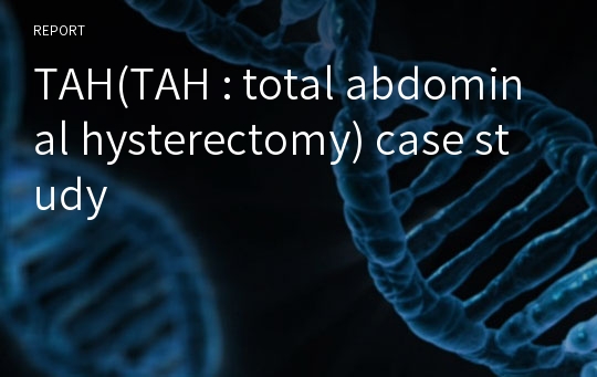 TAH(TAH : total abdominal hysterectomy) case study