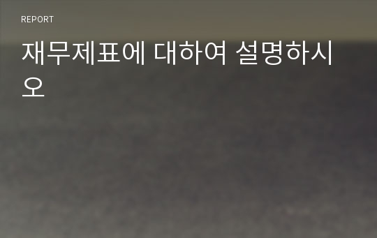 재무제표에 대하여 설명하시오