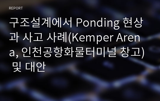 구조설계에서 Ponding 현상과 사고 사례(Kemper Arena, 인천공항화물터미널 창고) 및 대안