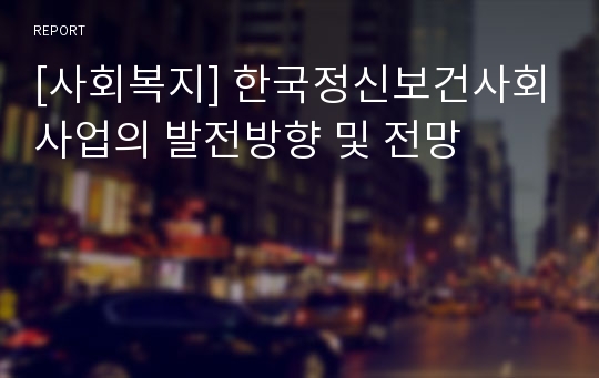 [사회복지] 한국정신보건사회사업의 발전방향 및 전망