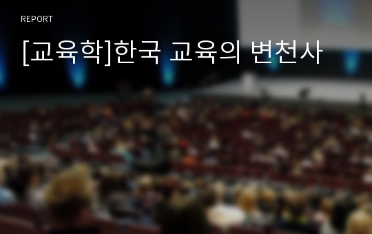 [교육학]한국 교육의 변천사