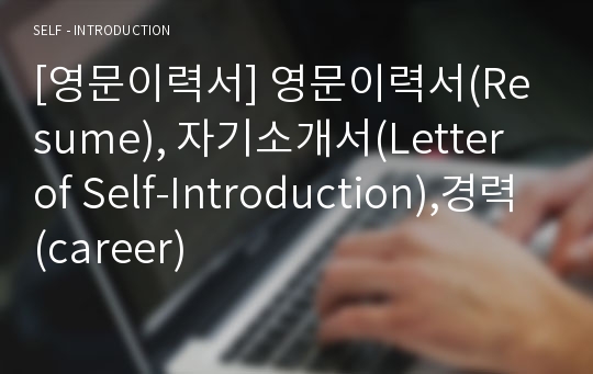 [영문이력서] 영문이력서(Resume), 자기소개서(Letter of Self-Introduction),경력(career)