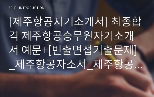 [제주항공자기소개서] 최종합격 제주항공승무원자기소개서 예문+[빈출면접기출문제]_제주항공자소서_제주항공승무원자소서_제주항공승무원자기소개서샘플_제주항공지원동기_제주항공합격자소서