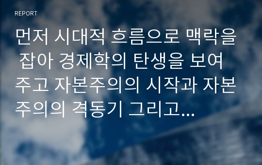 먼저 시대적 흐름으로 맥락을 잡아 경제학의 탄생을 보여주고 자본주의의 시작과 자본주의의 격동기 그리고 자본주의 황금기