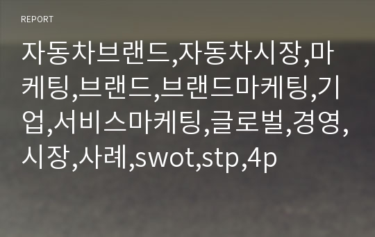 자동차브랜드,자동차시장,마케팅,브랜드,브랜드마케팅,기업,서비스마케팅,글로벌,경영,시장,사례,swot,stp,4p