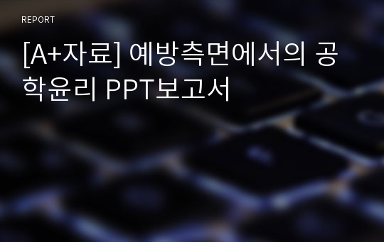 [A+자료] 예방측면에서의 공학윤리 PPT보고서