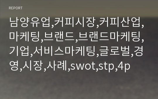 남양유업,커피시장,커피산업,마케팅,브랜드,브랜드마케팅,기업,서비스마케팅,글로벌,경영,시장,사례,swot,stp,4p