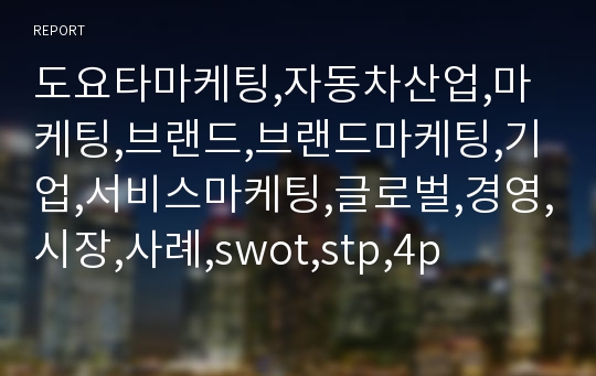 도요타마케팅,자동차산업,마케팅,브랜드,브랜드마케팅,기업,서비스마케팅,글로벌,경영,시장,사례,swot,stp,4p