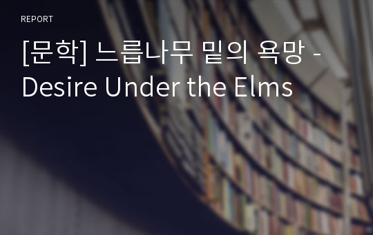 [문학] 느릅나무 밑의 욕망 - Desire Under the Elms