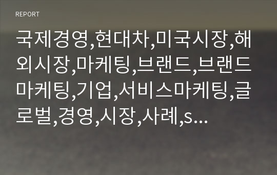 국제경영,현대차,미국시장,해외시장,마케팅,브랜드,브랜드마케팅,기업,서비스마케팅,글로벌,경영,시장,사례,swot,stp,4p