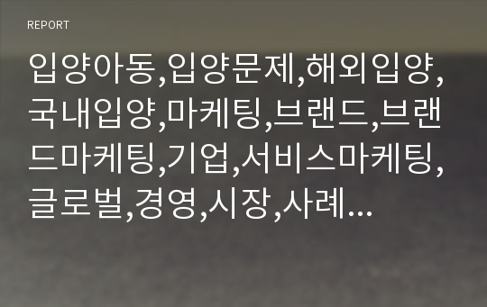 입양아동,입양문제,해외입양,국내입양,마케팅,브랜드,브랜드마케팅,기업,서비스마케팅,글로벌,경영,시장,사례,swot,stp,4p