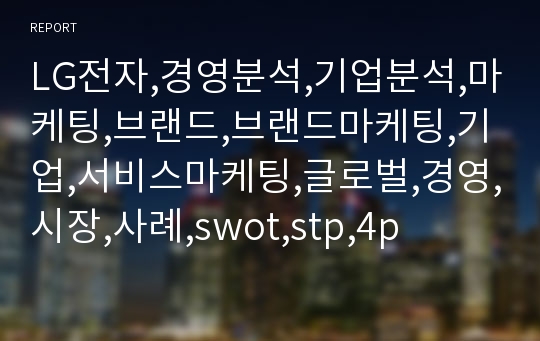 LG전자,경영분석,기업분석,마케팅,브랜드,브랜드마케팅,기업,서비스마케팅,글로벌,경영,시장,사례,swot,stp,4p