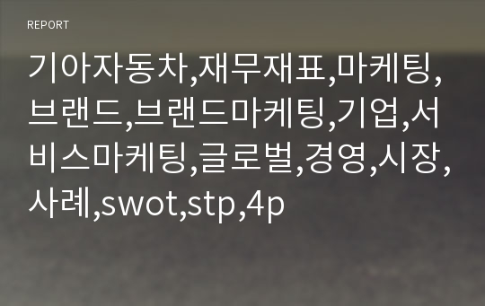 기아자동차,재무재표,마케팅,브랜드,브랜드마케팅,기업,서비스마케팅,글로벌,경영,시장,사례,swot,stp,4p