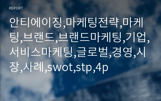 안티에이징,마케팅전략,마케팅,브랜드,브랜드마케팅,기업,서비스마케팅,글로벌,경영,시장,사례,swot,stp,4p