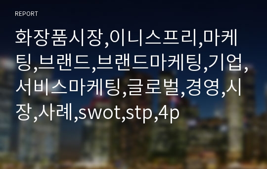 화장품시장,이니스프리,마케팅,브랜드,브랜드마케팅,기업,서비스마케팅,글로벌,경영,시장,사례,swot,stp,4p