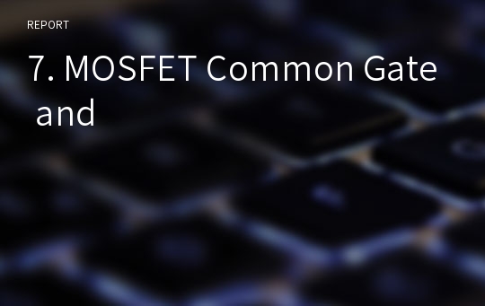 7. MOSFET Common Gate and