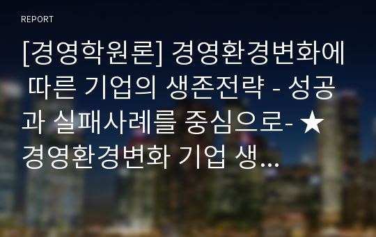 [경영학원론] 경영환경변화에 따른 기업의 생존전략 - 성공과 실패사례를 중심으로-