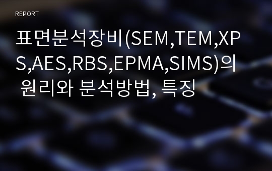 표면분석장비(SEM,TEM,XPS,AES,RBS,EPMA,SIMS)의 원리와 분석방법, 특징