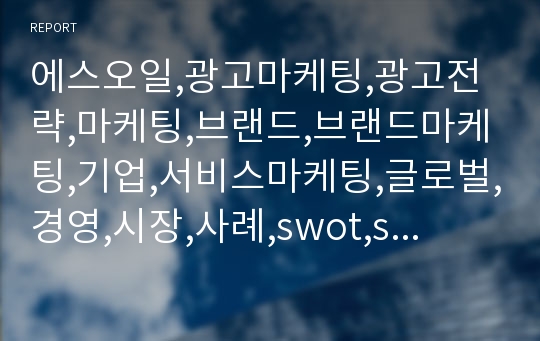 에스오일,광고마케팅,광고전략,마케팅,브랜드,브랜드마케팅,기업,서비스마케팅,글로벌,경영,시장,사례,swot,stp,4p