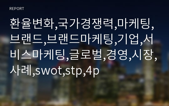 환율변화,국가경쟁력,마케팅,브랜드,브랜드마케팅,기업,서비스마케팅,글로벌,경영,시장,사례,swot,stp,4p