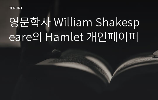 영문학사 William Shakespeare의 Hamlet 개인페이퍼