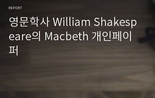 영문학사 William Shakespeare의 Macbeth 개인페이퍼