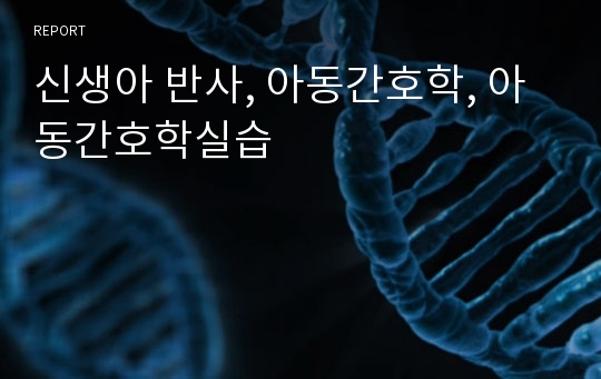 신생아 반사, 아동간호학, 아동간호학실습