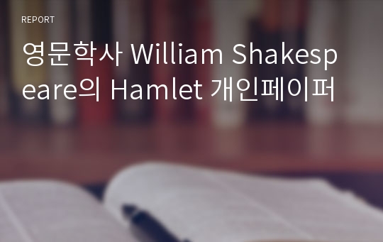 영문학사 William Shakespeare의 Hamlet 개인페이퍼
