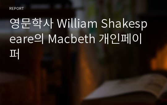 영문학사 William Shakespeare의 Macbeth 개인페이퍼